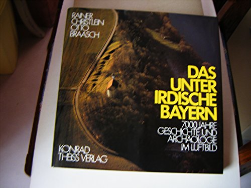 9783806202335: Das unterirdische Bayern. 7000 Jahre Geschichte und Archologie im Luftbild