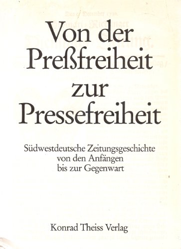 Von der Preßfreiheit zur Pressefreiheit. Südwestdeutsche Zeitungsgeschichte von den Anfängen bis ...