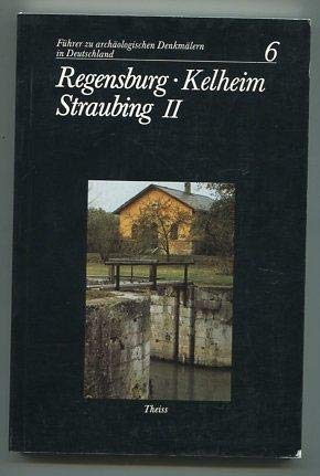 Regensburg - Kelheim - Straubing, Teil II: Archäologische und historische Denkmäler - Exkursionen...