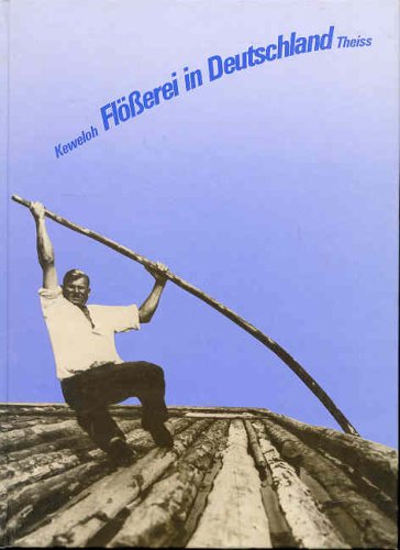 Flösserei in Deutschland. hrsg. von Hans-Walter Keweloh. Im Auftr. d. Dt. Schiffahrtsmuseums Bremerhaven - Keweloh, Hans-Walter (Herausgeber)