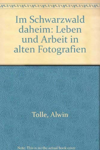 Im Schwarzwald daheim Leben und Arbeit in alten Fotografien