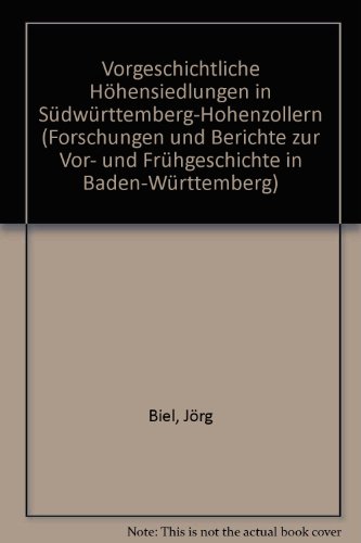 Vorgeschichtliche HoÌˆhensiedlungen in SuÌˆdwuÌˆrttemberg-Hohenzollern (Forschungen und Berichte zur Vor- und FruÌˆhgeschichte in Baden-WuÌˆrttemberg) (German Edition) (9783806207781) by Biel, JoÌˆrg