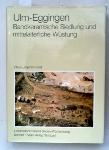 Ulm-Eggingen: Die Ausgrabungen 1982 bis 1985 in der bandkeramischen Siedlung und der mittelalterlichen WuÌˆstung (Forschungen und Berichte zur Vor- und ... in Baden-WuÌˆrttemberg) (German Edition) (9783806207965) by Kind, Claus-Joachim