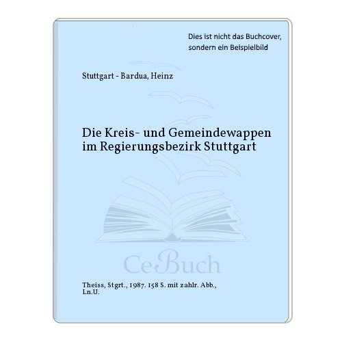 Die Kreis- und Gemeindewappen im Regierungsbezirk Stuttgart. bearb. von, Kreis- und Gemeindewappen in Baden-Württemberg ; Bd. 1 - Bardua, Heinz