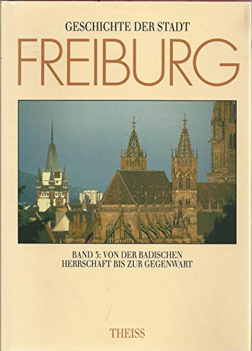 Geschichte der Stadt Freiburg im Breisgau; Band 3: Von der badischen Herrschaft bis zur Gegenwart. - Haumann, Heiko / Hans Schadek (Hgg.)