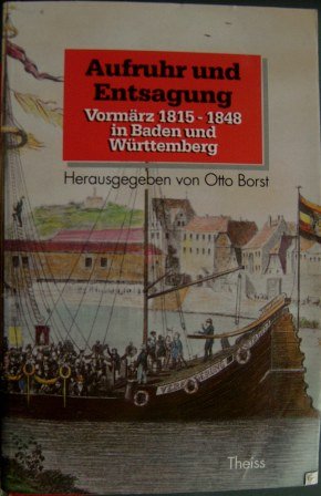 Aufruhr und Entsagung: Vormärz (1815-1848) in Baden-Württemberg (Schriftenreihe des Stuttgarter Symposiums) - Borst, Otto