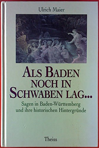 Als Baden noch in Schwaben lag und Stuttgart badisch war. Sagen in Baden-Württemberg und ihre his...