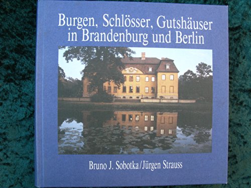 Burgen, Schlösser und Gutshäuser in Brandenburg und Berlin (Burgen, Schlösser und Gutshöfe) [Ausstellung des Fördervereins Wittener Herrenhäuser e.V. ; Ausstellungsorte: 1992 Witten, . Rheinsberg ; 1993 Essen . Weimar ; 1994 Cottbus, Dresden] - Sobotka, Bruno J und Jürgen Strauss