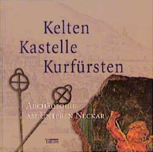 Kelten, Kastelle, Kurfürsten. Archäologie am unteren Neckar.