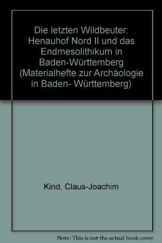 Die letzten Wildbeuter: Henauhof Nord II und das Endmesolithikum in Baden-WuÌˆrttemberg (Materialhefte zur ArchaÌˆologie in Baden-WuÌˆrttemberg) (German Edition) (9783806213249) by Kind, Claus-Joachim