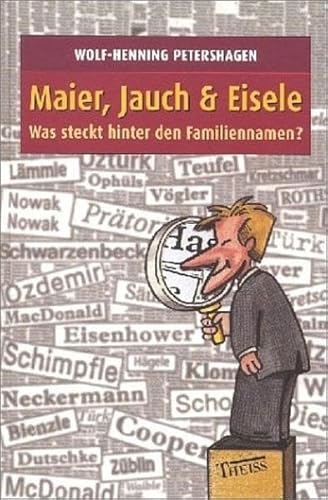 Maier, Jauch & Eisele : was steckt hinter den Familiennamen?. Mit Zeichn. von Sepp Buchegge - Petershagen, Wolf-Henning