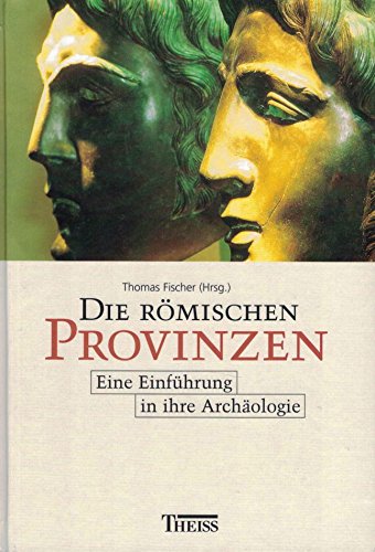 Die römischen Provinzen Eine Einführung in ihre Archäologie / hrsg. von Thomas Fischer unter Mita...