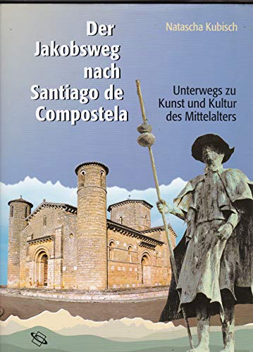 Der Jakobsweg nach Santiago de Compostela. Unterwegs zu Kunst und Kultur des Mittelalters