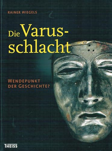 Die Varusschlacht: Wendepunkt der Geschichte? - Wiegels, Rainer, Becker, Armin, Kühlborn, Johann S, Moosbauer, Günter, Rasbach, Gabriele