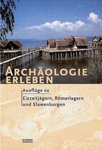 Imagen de archivo de Archologie erleben. Ausflge zu Eiszeitjgern, Rmerlagern und Slawenburgen a la venta por medimops
