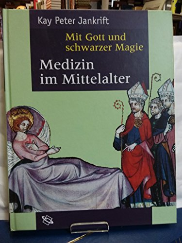 Mit Gott und schwarzer Magie. Medizin im Mittelalter. - Jankrift, Kay Peter