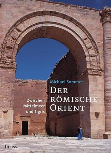 Der Römische Orient. Zwischen Mittelmeer und Tigris