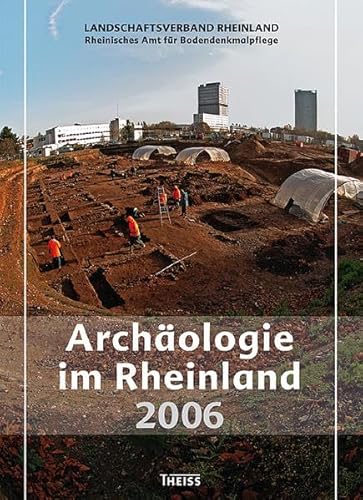 Archäologie im Rheinland 2006 - Landschaftsverband Rheinland Rheinisches Amt für Bodendenkmalpflege und Harald Koschik