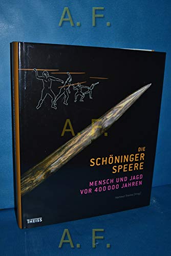 Die Schöninger Speere. Mensch und Jagd vor 400 000 Jahren. Herausgegeben für das Niedersächsische...