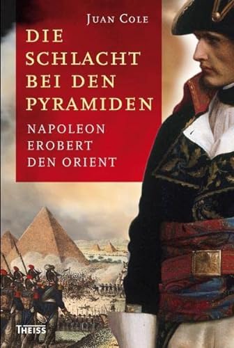 Die Schlacht bei den Pyramiden : Napoleon erobert den Orient. Juan Cole. Aus dem Engl. übers. von Claudia Theis-Passaro und Annegret Hunke-Wormser - Cole, Juan Ricardo.