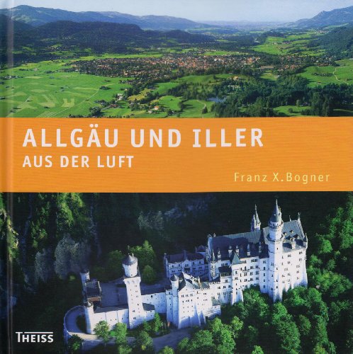 Allgäu und Iller aus der Luft - Bogner, Franz X.