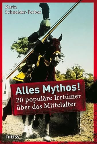 Alles Mythos!: 20 populäre Irrtümer über das Mittelalter - Schneider-Ferber, Karin