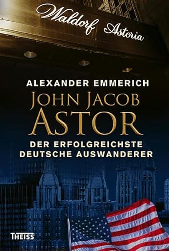 Beispielbild fr John Jacob Astor: Der erfolgreichste deutsche Auswanderer zum Verkauf von medimops