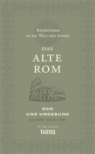 Das Alte Rom. Rom und Umgebung im Jahre 300 n. Chr. Reiseführer in die Welt der Antike. Übers. An...