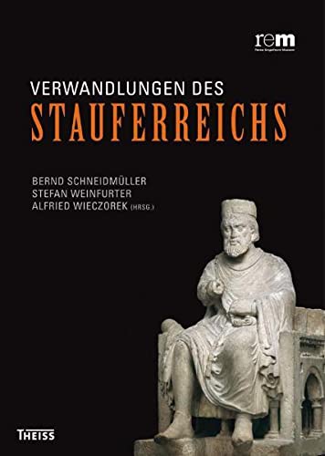 Verwandlungen des Stauferreichs. Drei Innovationsregionen im mittelalterlichen Europa. - Schneidmüller, Bernd, Stefan Weinfurter und Alfred Wieczorek (Hrsg.)