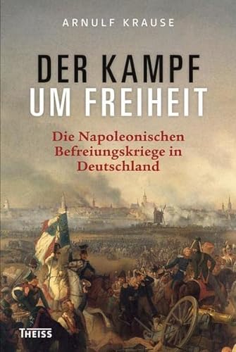 Stock image for Der Kampf um Freiheit: Die Napoleonischen Befreiungskriege in Deutschland for sale by medimops