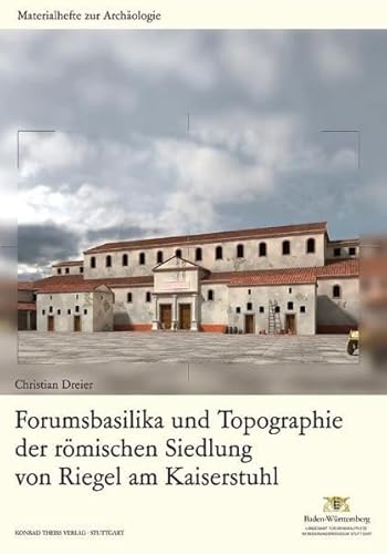 Forumsbasilika und Topographie der römischen Siedlung von Riegel am Kaiserstuhl.