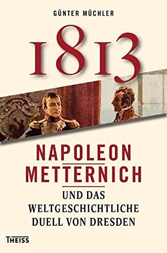 Beispielbild fr 1813: Napoleon, Metternich und das weltgeschichtliche Duell von Dresden zum Verkauf von medimops