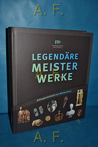 Legendäre Meisterwerke: Kulturgeschichte(n) aus Württemberg. Präsentiert vom Landesmuseum Württem...