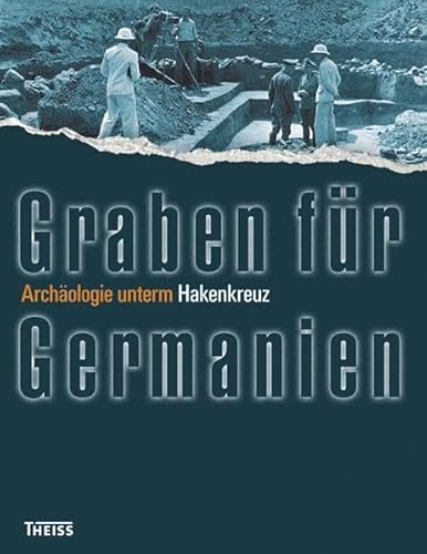 Graben für Germanien : Archäologie unterm Hakenkreuz anlässlich der Ausstellung 