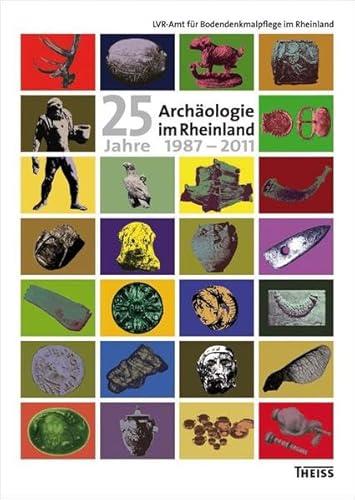 25 Jahre Archäologie im Rheinland 1987 - 2011 - Kunow, Jürgen