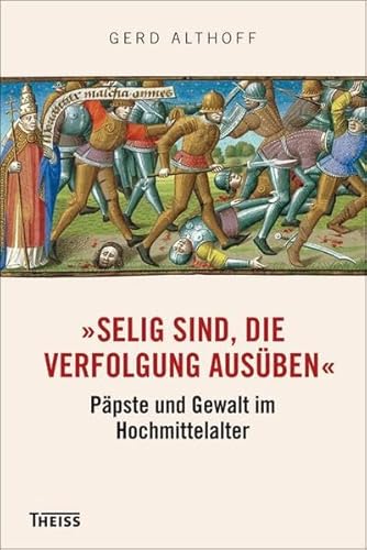 Stock image for Selig sind, die Verfolgung ausben" : Ppste und Gewalt im Hochmittelalter. for sale by Bernhard Kiewel Rare Books