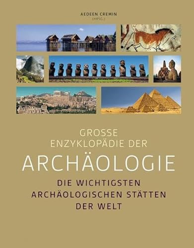 Große Enzyklopädie der Archäologie: Die wichtigsten archäologischen Stätten der Welt / Aedeen Cre...