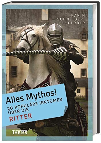 Alles Mythos! 20 populäre Irrtümer über die Ritter - Karin Schneider-Ferber