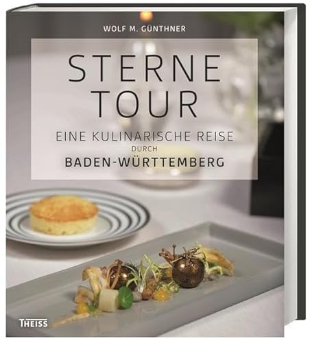 Sternetour: Eine kulinarische Reise durch Baden-Württemberg. 25 Spitzenköche im Porträt