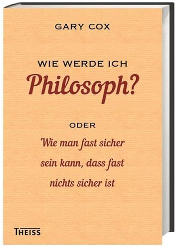 9783806230307: Wie werde ich Philosoph?: Oder Wie man fast sicher sein kann, dass fast nichts sicher ist