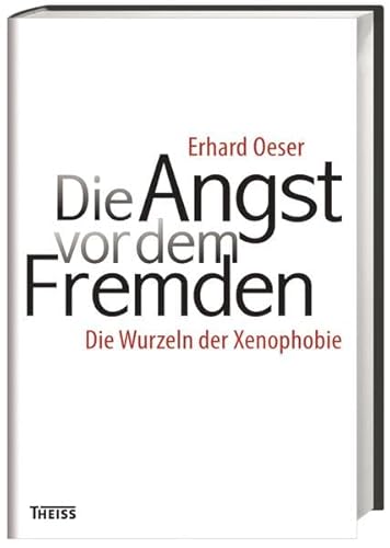 Die Angst vor dem Fremden : Die Wurzeln der Xenophobie. - Oeser, Erhard