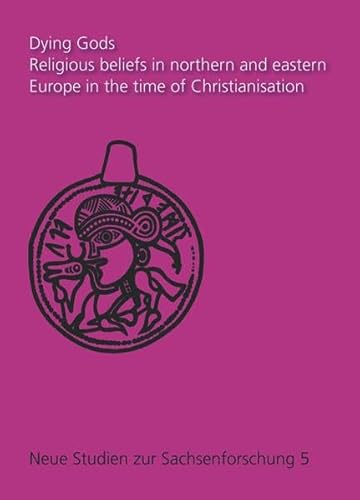 9783806232608: Dying Gods: Religious beliefs in northern and eastern Europe in the time of Christianisation (Neue Studien zur Sachsenforschung)