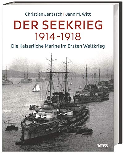 Der Seekrieg 1914-1918: Die Kaiserliche Marine im Ersten Weltkrieg - Witt, Jann M. und Christian Jentzsch