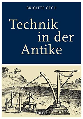 Technik in der Antike. Sonderausgabe 2017, 3., überarbeitete Auflage 2012. - Cech, Brigitte