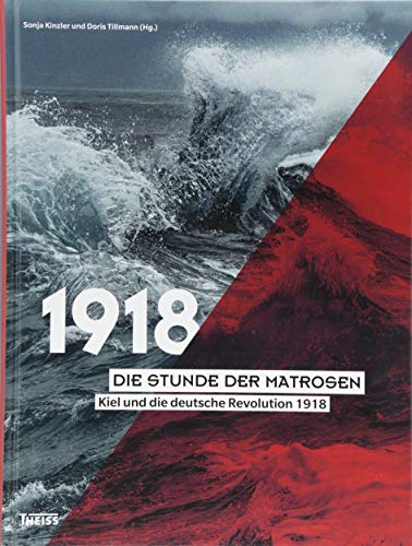 1918 - Die Stunde der Matrosen: Kiel und die deutsche Revolution 1918. - Sonja Kinzler; Doris Tillmann (Hrsg.)