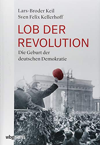 Beispielbild fr Lob der Revolution: Die Geburt der deutschen Demokratie zum Verkauf von medimops
