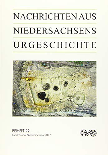 Nachrichten aus Niedersachsens Urgeschichte Fundchronik 2017 - Archäologische Kommission für Niedersachsen e.V. und Niedersächsisches Landesamt für Denkmalpflege