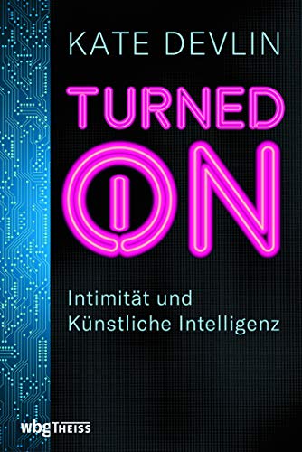 9783806239744: Turned on. Intimitt und Knstliche Intelligenz. Wie verndern Sexroboter und -puppen menschliche Beziehungen? Mensch und Technik: Risiken, Chancen und ein Ausblick auf die Zukunft der KI