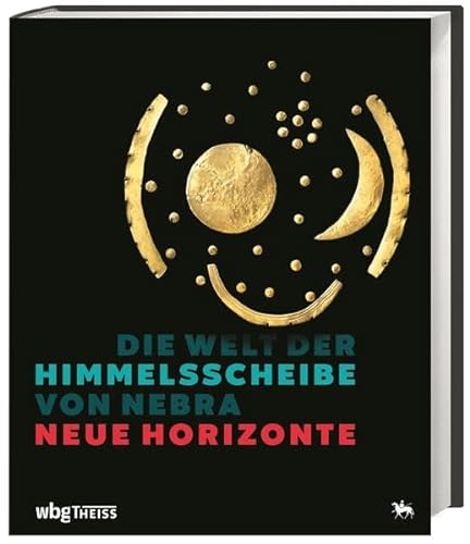 Die Welt der Himmelsscheibe von Nebra - Neue Horizonte - Harald Meller