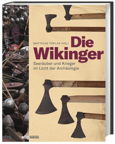 Die Wikinger: Seeräuber und Krieger im Licht der Archäologie - Toplak, Matthias S. (Editor)